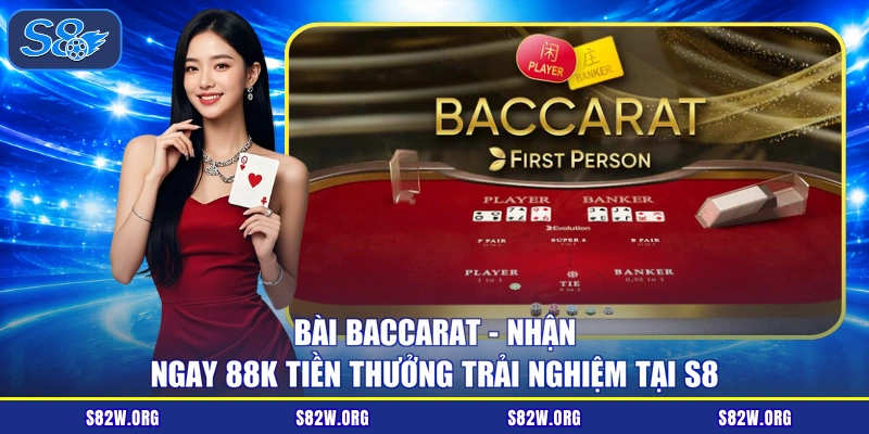 Bài Baccarat - Nhận Ngay 88K Tiền Thưởng Trải Nghiệm Tại S8