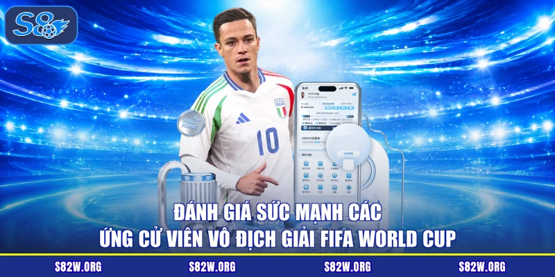 Đánh giá sức mạnh các ứng cử viên vô địch giải FIFA World Cup