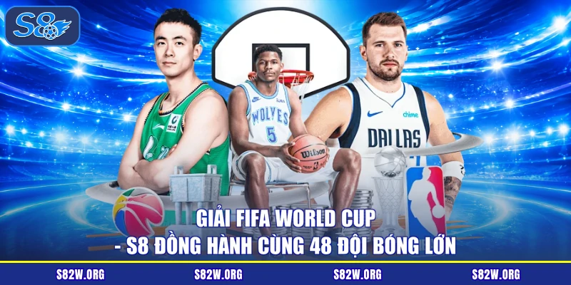 Giải FIFA World Cup - S8 Đồng Hành Cùng 48 Đội Bóng Lớn