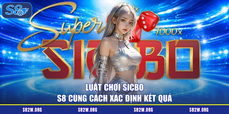 Luật chơi Sicbo S8 cùng cách xác định kết quả