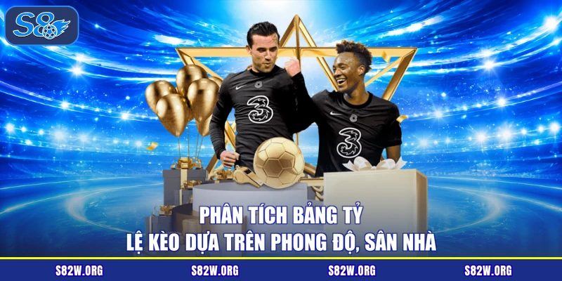Phân tích bảng tỷ lệ kèo dựa trên phong độ, sân nhà