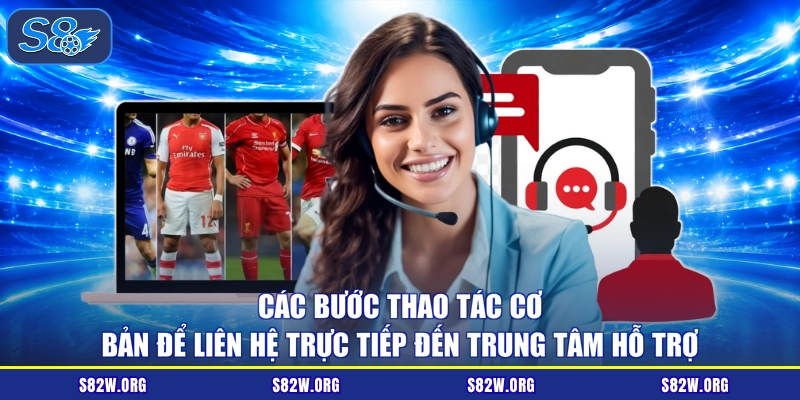 Các bước thao tác cơ bản để liên hệ trực tiếp đến trung tâm hỗ trợ