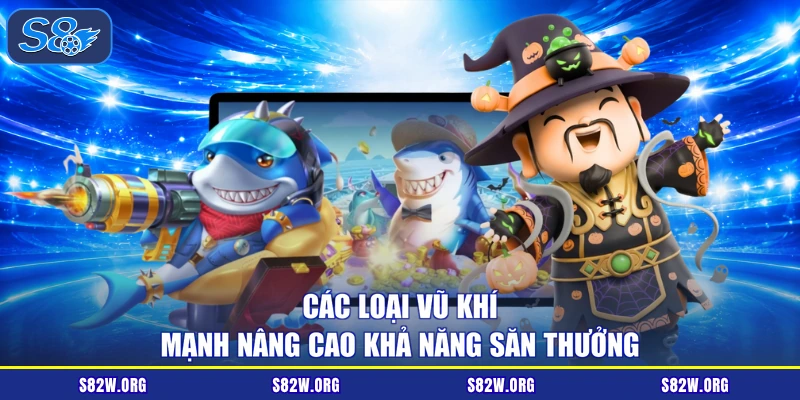 Các loại vũ khí mạnh nâng cao khả năng săn thưởng