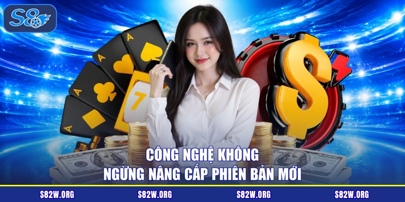 Công nghệ không ngừng nâng cấp phiên bản mới