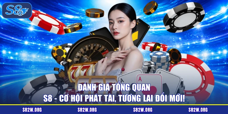 Đánh Giá Tổng Quan S8 - Cơ Hội Phát Tài, Tương Lai Đổi Mới!