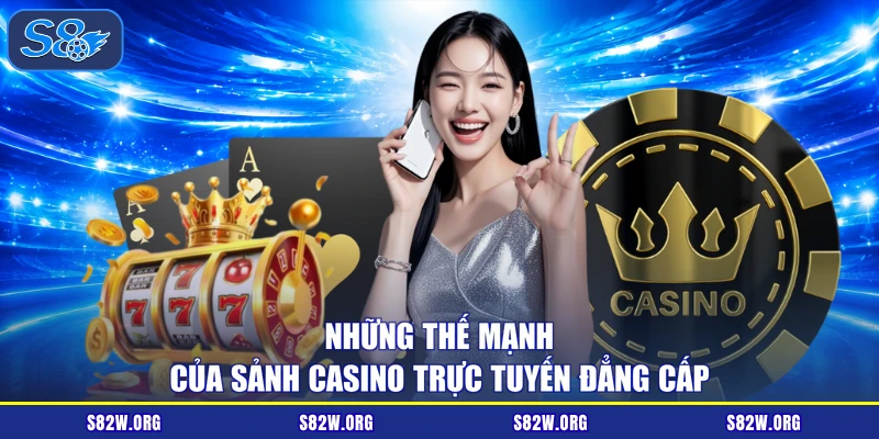 Những thế mạnh của sảnh casino trực tuyến đẳng cấp