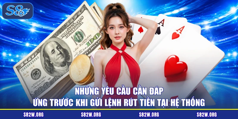 Những yêu cầu cần đáp ứng trước khi gửi lệnh rút tiền tại hệ thống