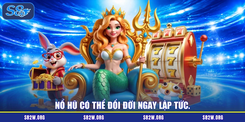 Nổ hũ có thể đổi đời ngay lập tức.