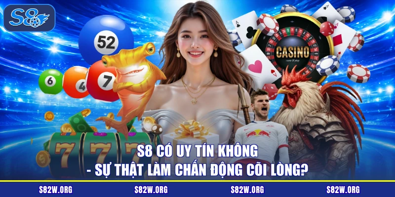 S8 Có Uy Tín Không - Sự Thật Làm Chấn Động Cõi Lòng?