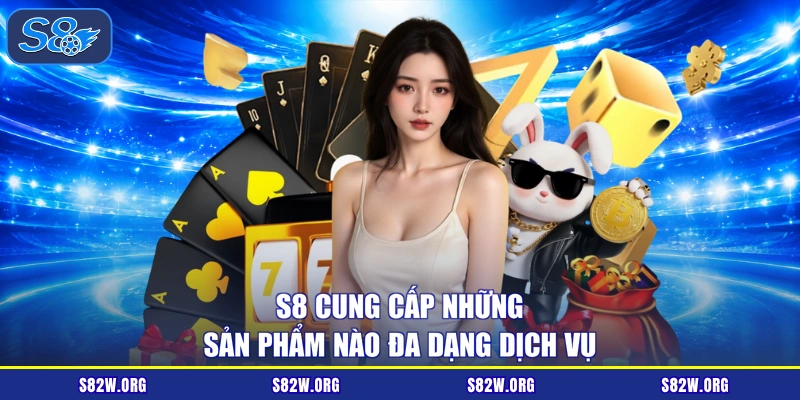 S8 cung cấp những sản phẩm nào đa dạng dịch vụ