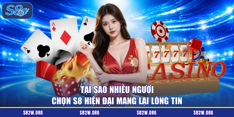 Tại sao nhiều người chọn S8 hiện đại mang lại lòng tin